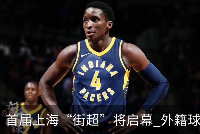 首届上海“街超”将启幕 外籍球员也可同场竞技